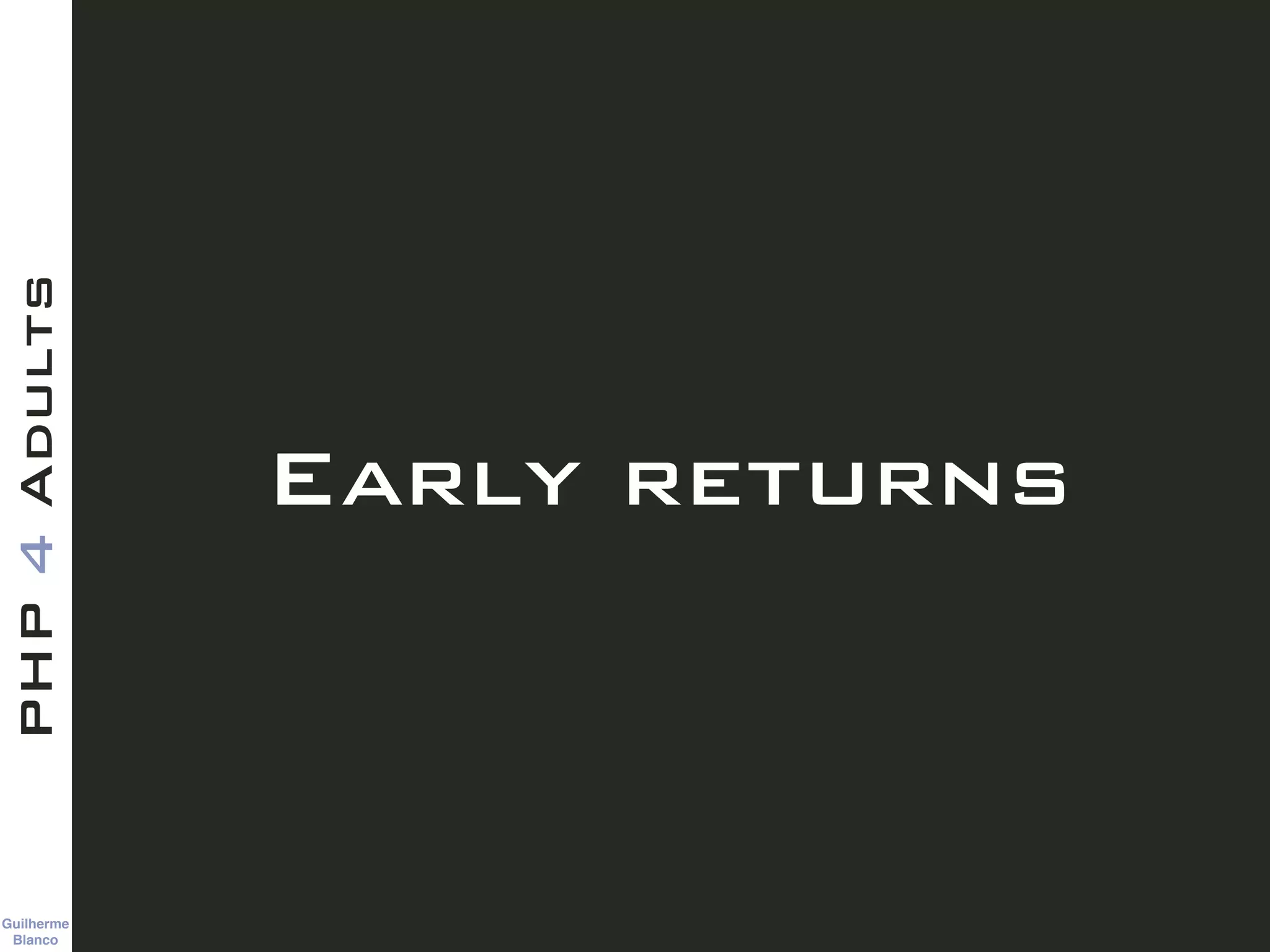 Guilherme 
Blanco
PHP4Adults
Early returns
 