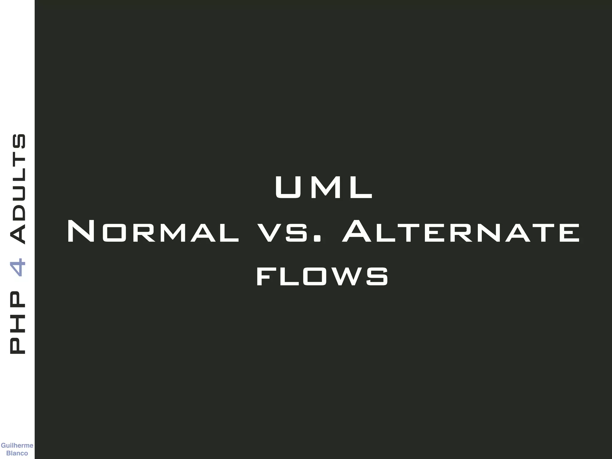 Guilherme 
Blanco
PHP4Adults
UML
Normal vs. Alternate 
flows
 
