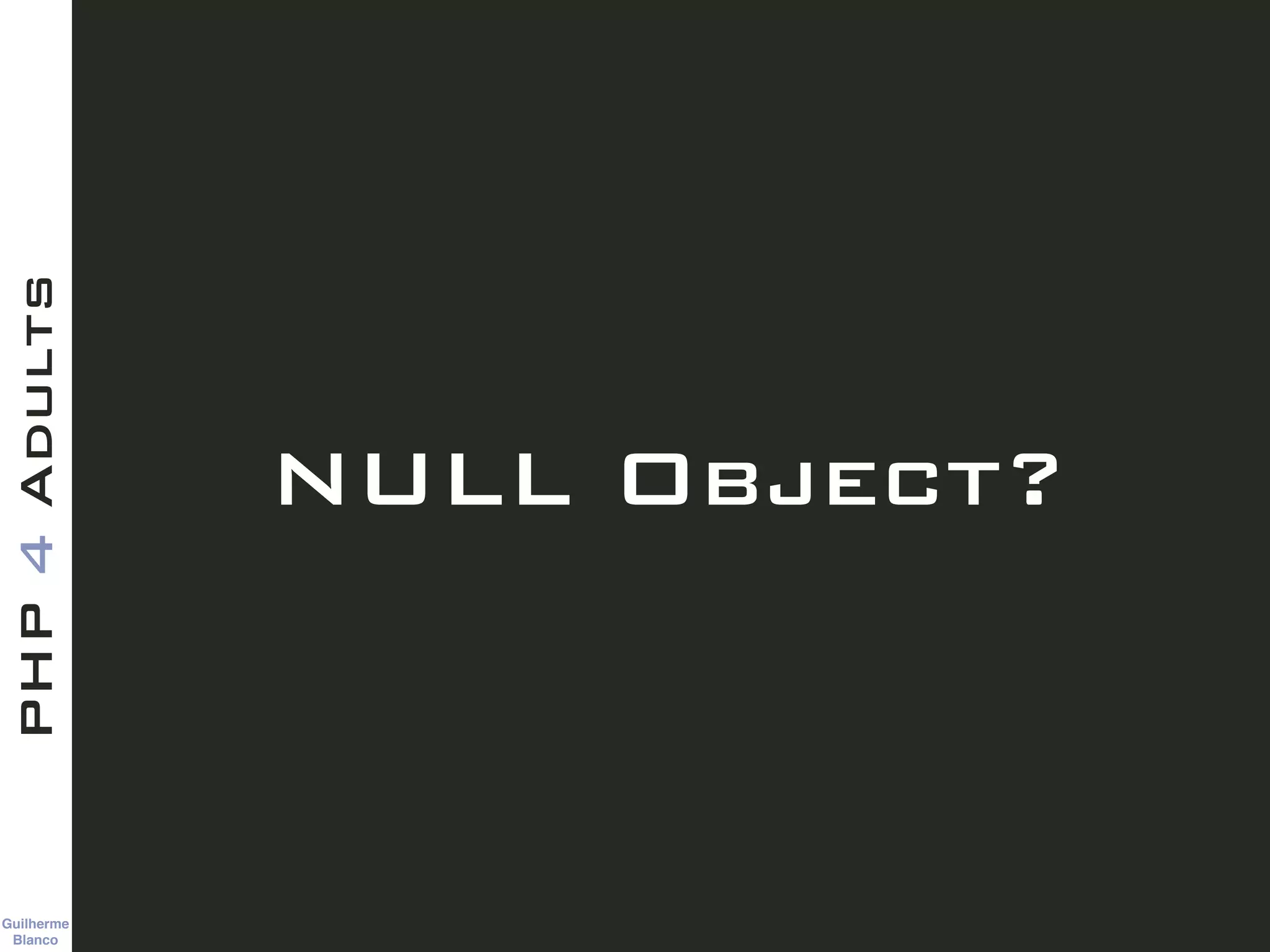 Guilherme 
Blanco
PHP4Adults
NULL Object?
 