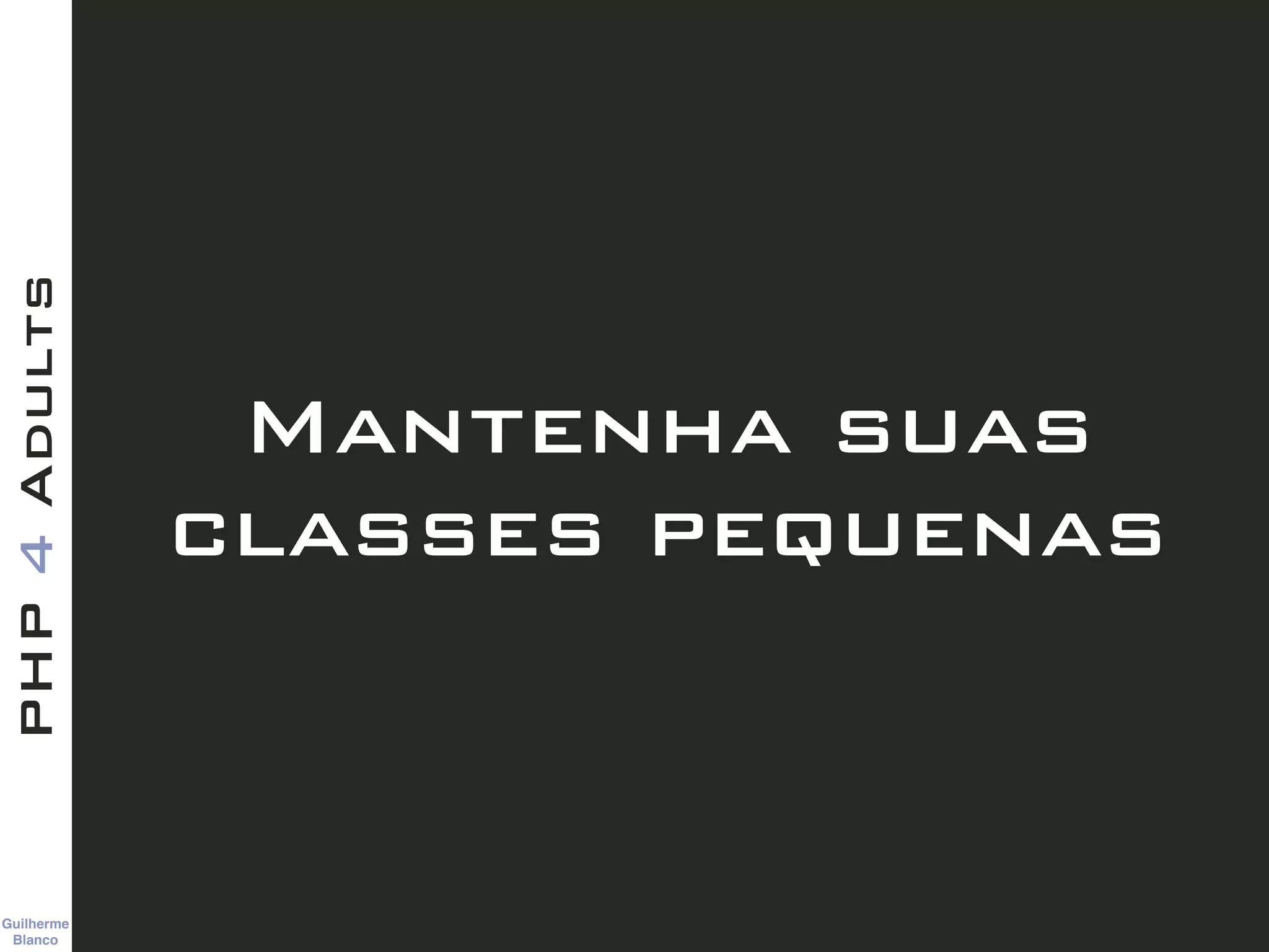 Guilherme 
Blanco
PHP4Adults
Mantenha suas
classes pequenas
 