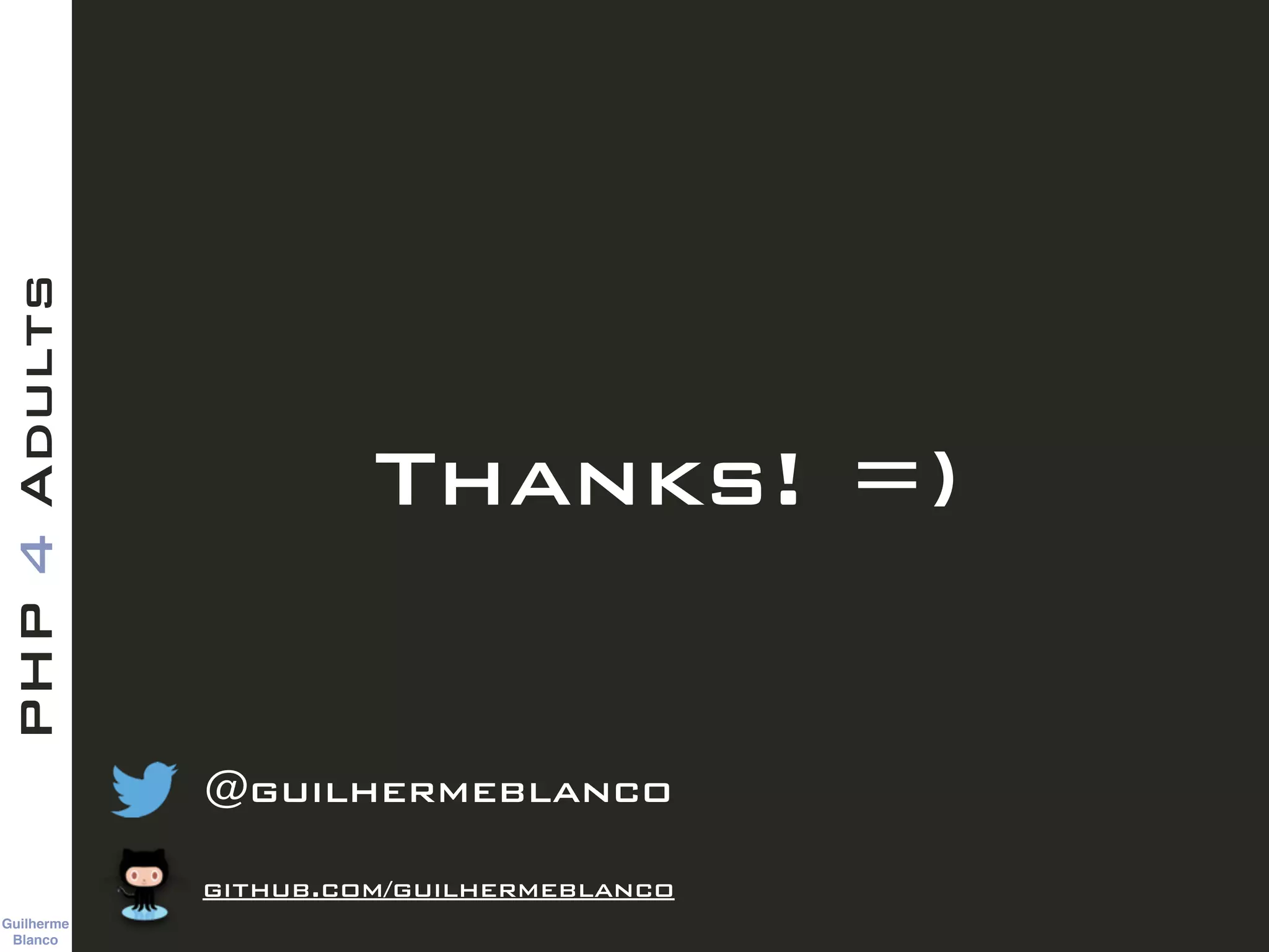 Guilherme 
Blanco
PHP4Adults
Thanks! =)
@guilhermeblanco
github.com/guilhermeblanco
 