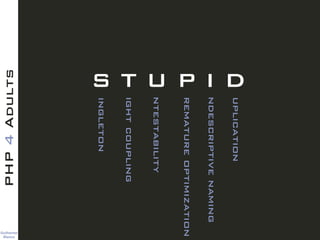 Guilherme 
Blanco
PHP4Adults
S T U P I Dingleton
ightcoupling
ntestability
rematureoptimization
ndescriptivenaming
uplication
 
