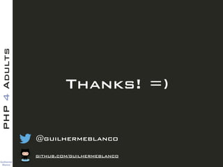 Guilherme 
Blanco
PHP4Adults
Thanks! =)
@guilhermeblanco
github.com/guilhermeblanco
 
