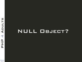 Guilherme 
Blanco
PHP4Adults
NULL Object?
 