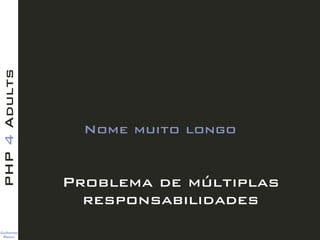 TitleText
Guilherme 
Blanco
PHP4Adults
Problema de múltiplas
responsabilidades
Nome muito longo
 