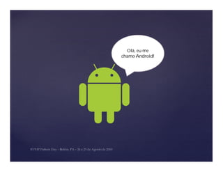 Olá, eu me
chamo Android!
 
