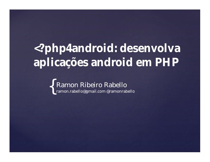 <?php4android: desenvolva
aplicações android em PHP

  {   Ramon Ribeiro Rabello
      ramon.rabello@gmail.com @ramonrabel...