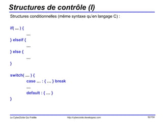 Structures de contrôle (I) Structures conditionnelles (même syntaxe qu’en langage C) : if(  ...  ) { … } elseif { … } else { … }  switch(  …  ) { case  …  : {  …  } break … default : {  …  } } 