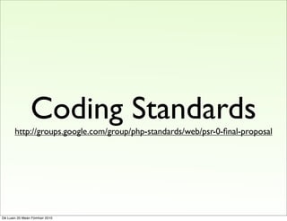 Coding Standards
       http://groups.google.com/group/php-standards/web/psr-0-ﬁnal-proposal




Dé Luain 20 Meán Fómhair ...