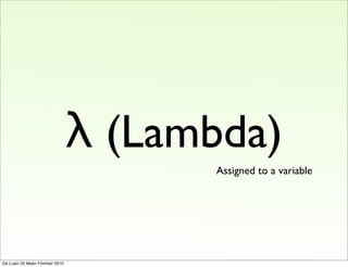 λ (Lambda)
                                      Assigned to a variable




Dé Luain 20 Meán Fómhair 2010
 