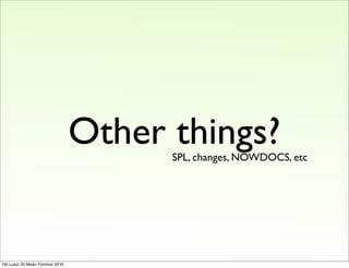 Other things?
                                      SPL, changes, NOWDOCS, etc




Dé Luain 20 Meán Fómhair 2010
 