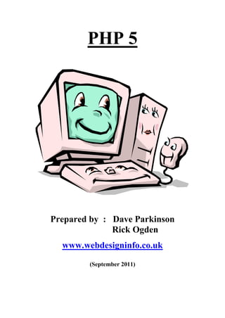 PHP 5




Prepared by : Dave Parkinson
              Rick Ogden
  www.webdesigninfo.co.uk
        (September 2011)
 