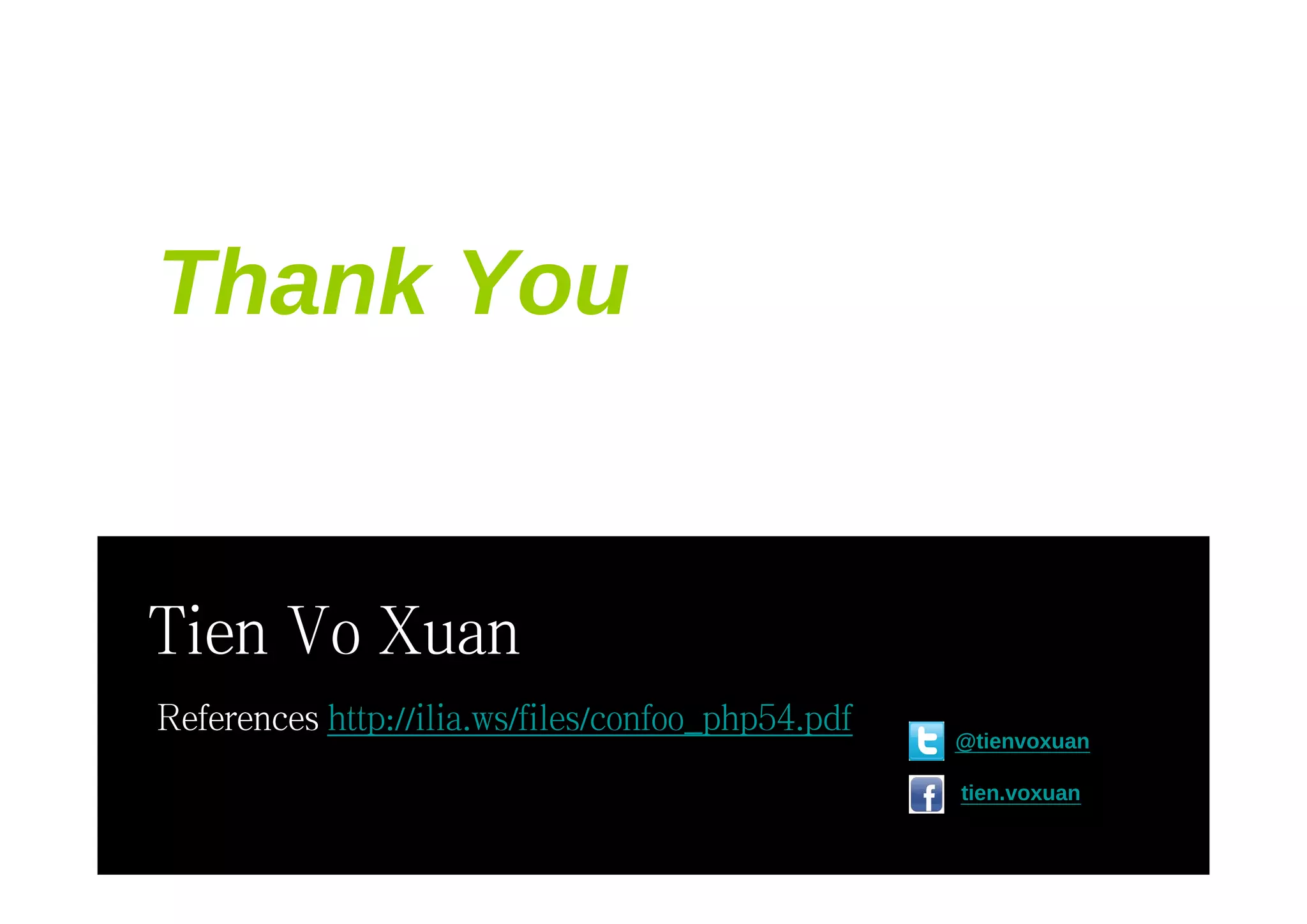 Thank You

Tien Vo Xuan
References http://ilia.ws/files/confoo_php54.pdf

@tienvoxuan
tien.voxuan

 