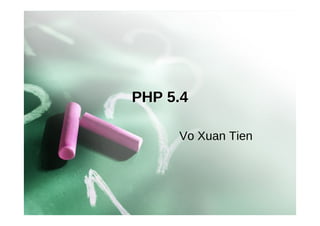 PHP 5.4
Vo Xuan Tien

 