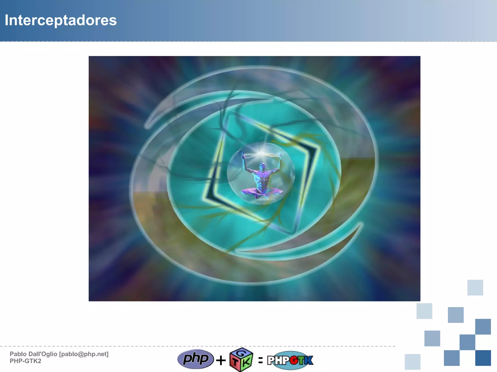 Interceptadores

Pablo Dall'Oglio [pablo@php.net]
PHP-GTK2

+

=

 