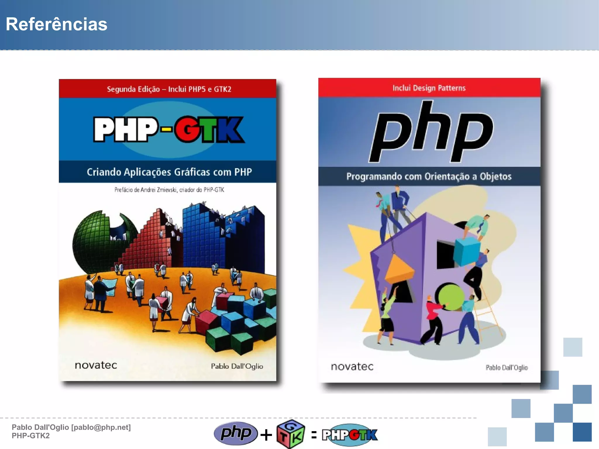 Referências

Pablo Dall'Oglio [pablo@php.net]
PHP-GTK2

+

=

 