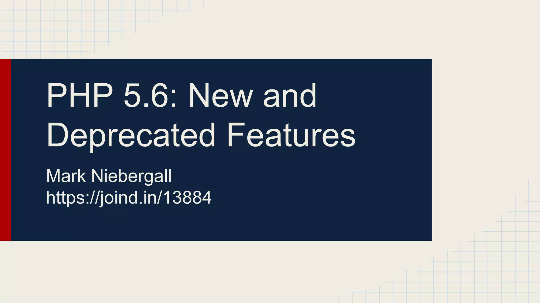 PHP 5.6: New and Deprecated Features Mark Niebergall https://joind.in/13884 