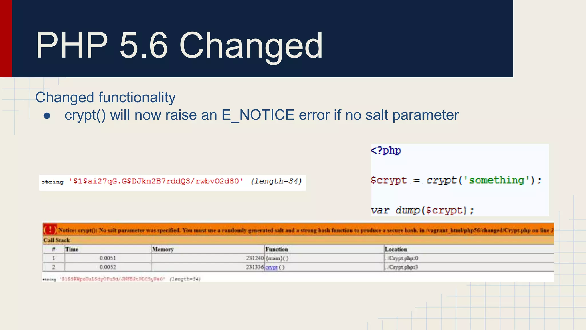 PHP 5.6 Changed Changed functionality ● crypt() will now raise an E_NOTICE error if no salt parameter 
