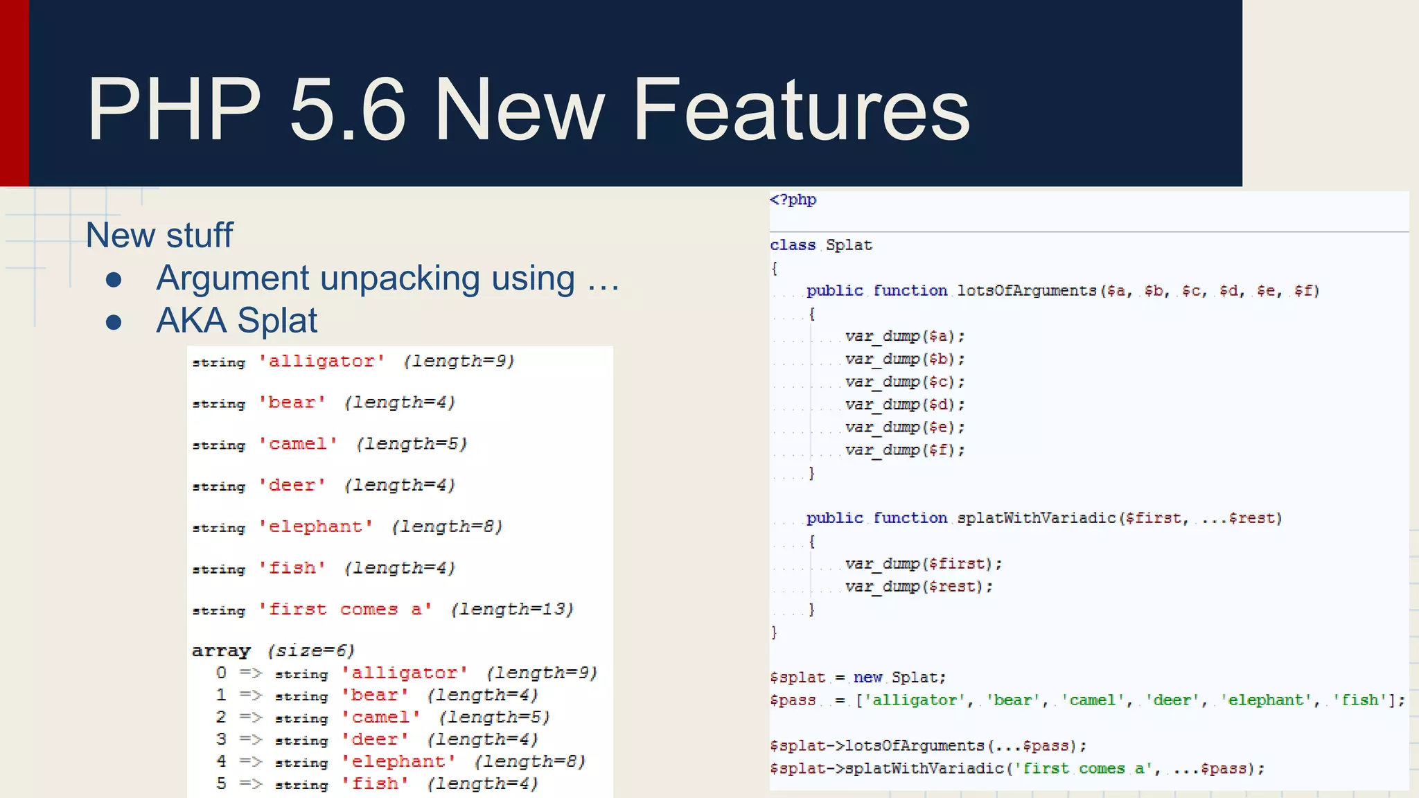 PHP 5.6 New Features New stuff ● Argument unpacking using … ● AKA Splat 