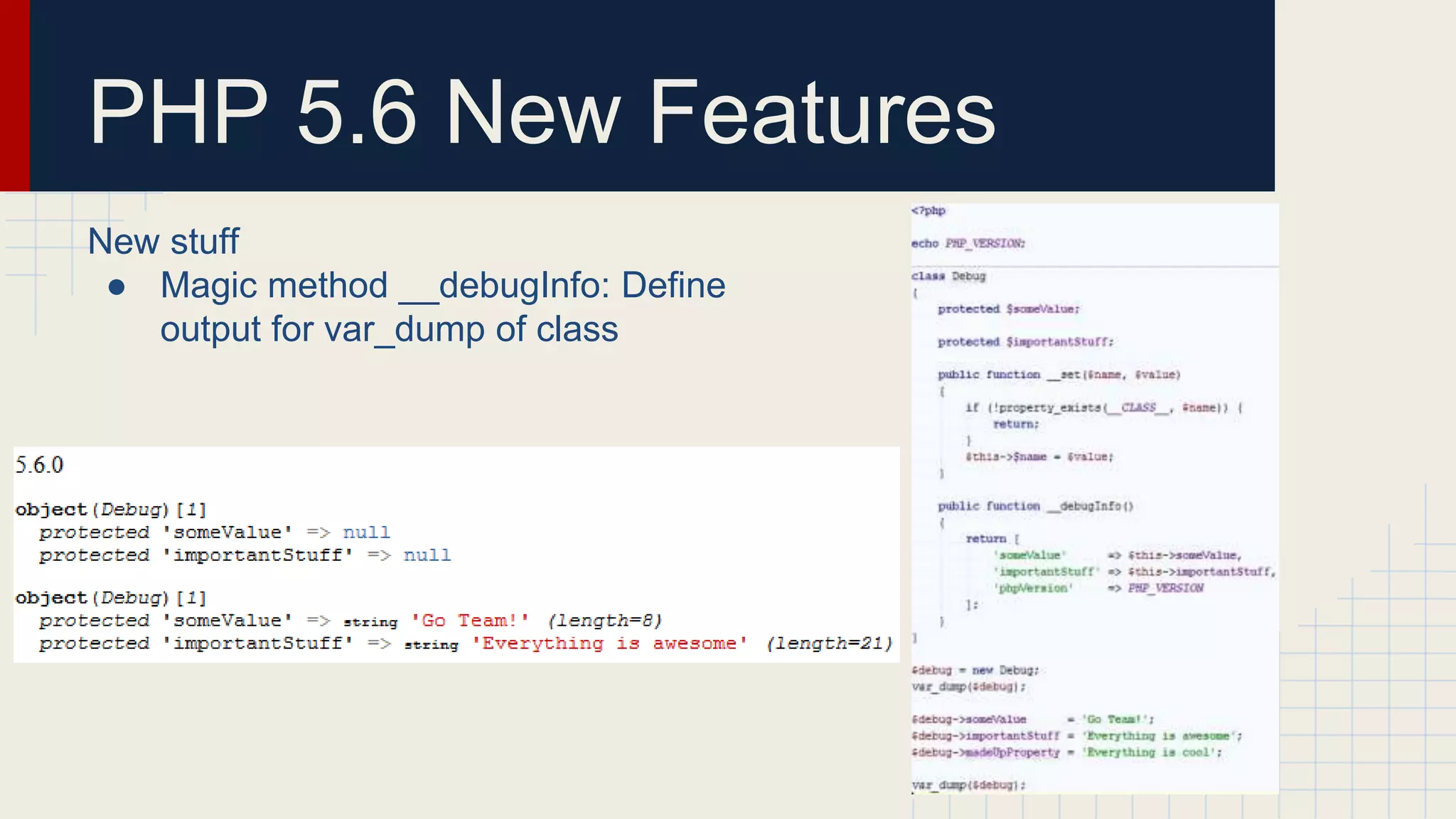 PHP 5.6 New Features New stuff ● Magic method __debugInfo: Define output for var_dump of class 