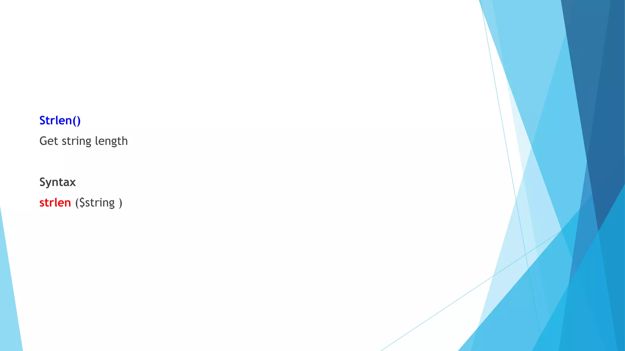 Strlen()
Get string length
Syntax
strlen ($string )
 