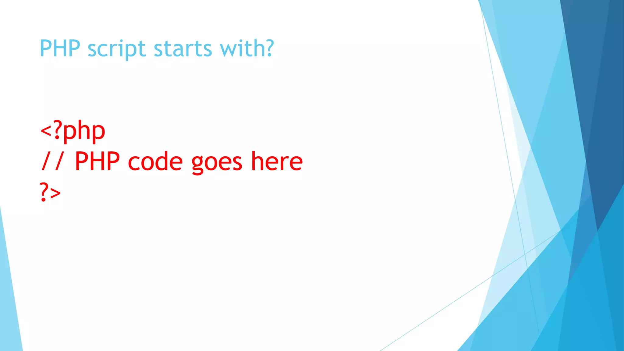 PHP script starts with?
<?php
// PHP code goes here
?>
 