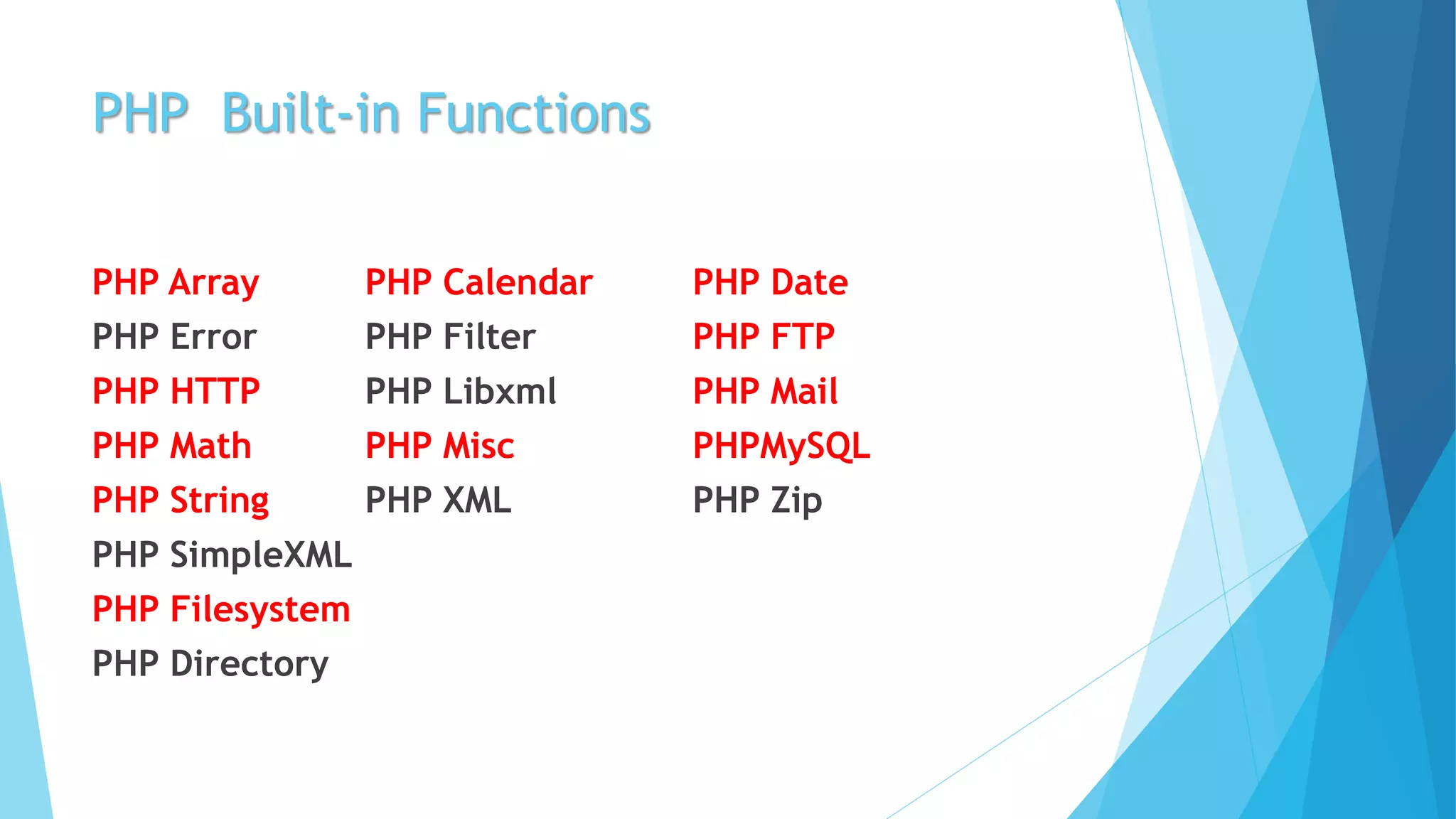 PHP Built-in Functions
PHP Array PHP Calendar PHP Date
PHP Error PHP Filter PHP FTP
PHP HTTP PHP Libxml PHP Mail
PHP Math PHP Misc PHPMySQL
PHP String PHP XML PHP Zip
PHP SimpleXML
PHP Filesystem
PHP Directory
 