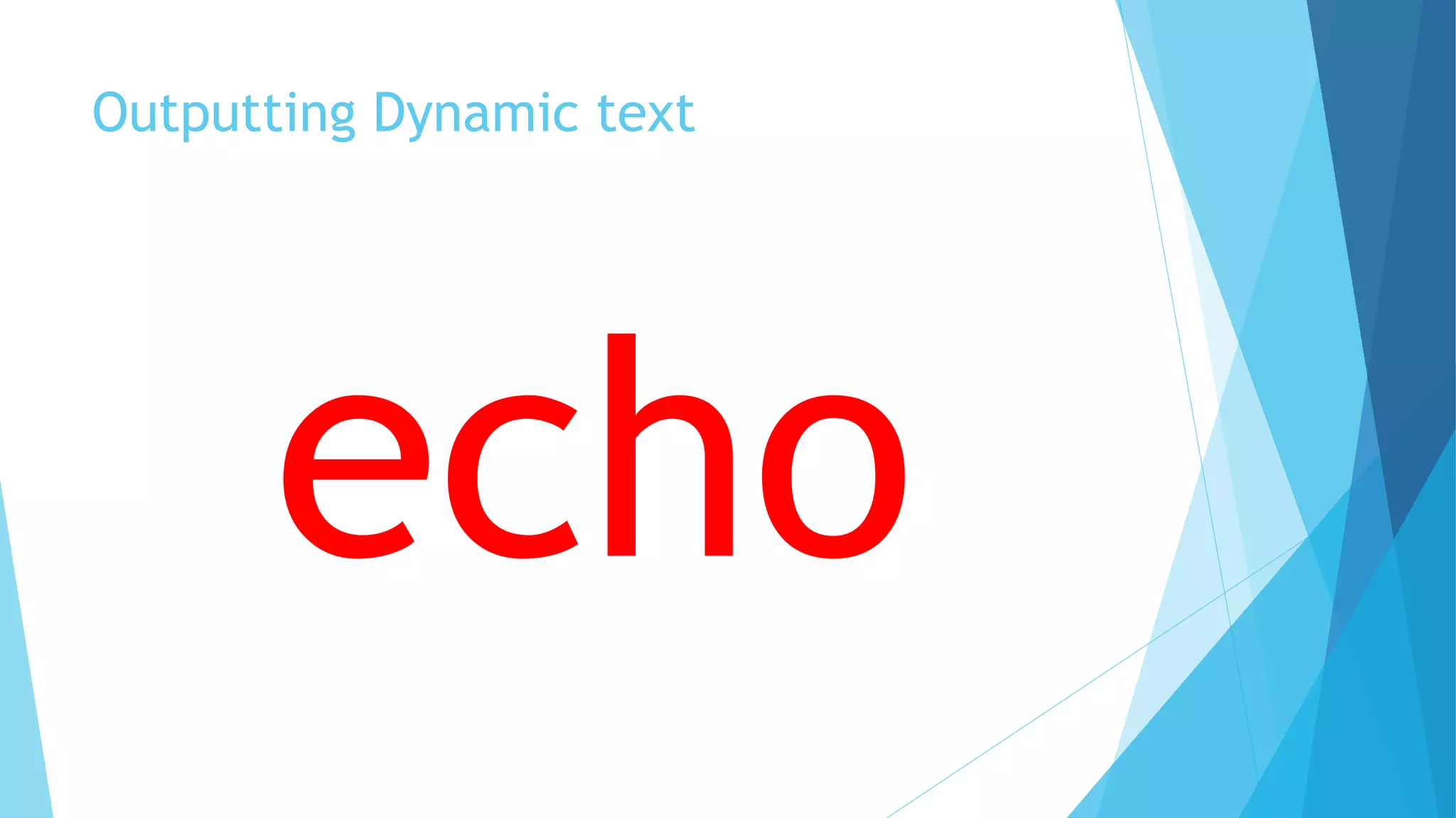 Outputting Dynamic text
echo
 