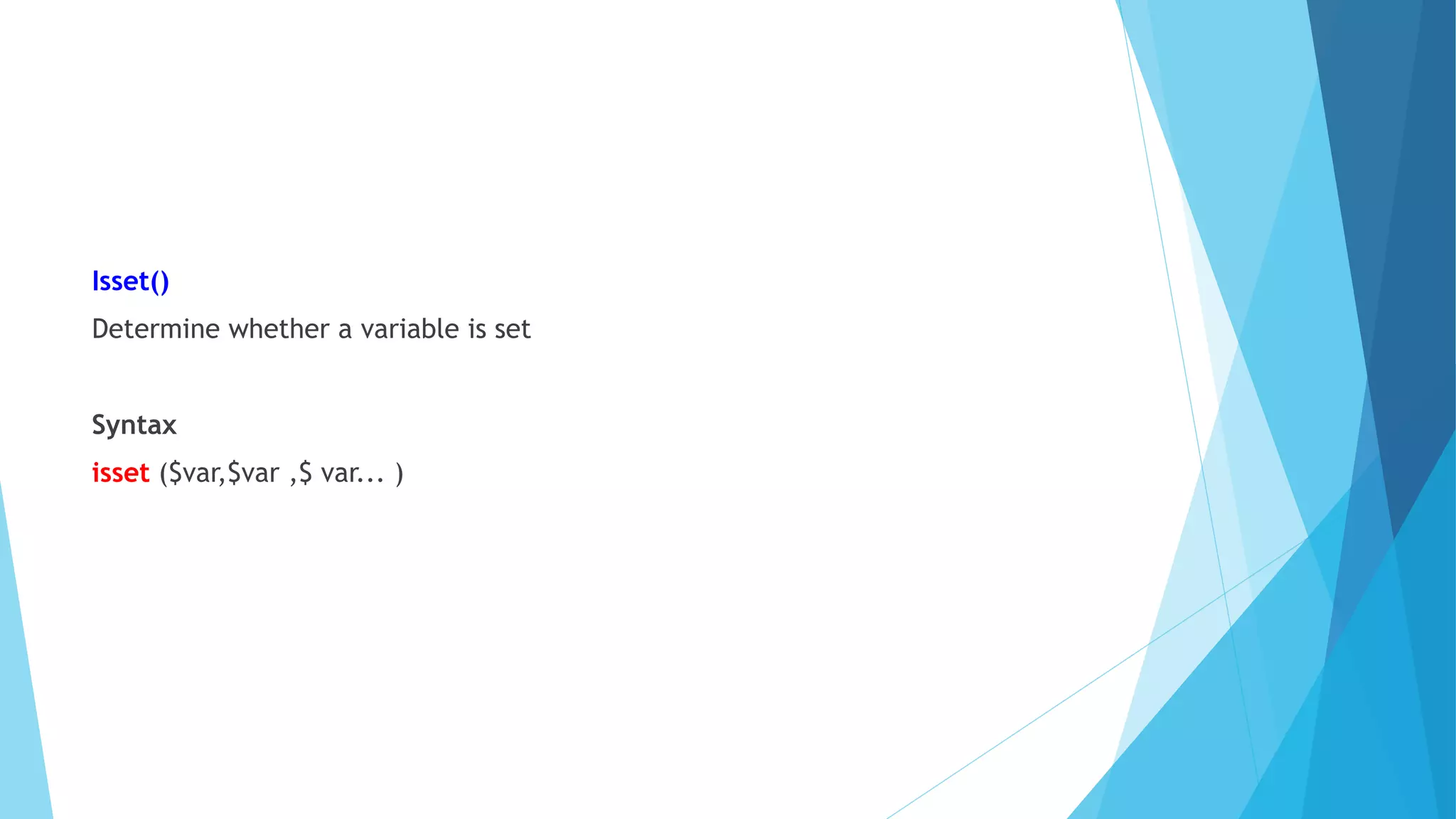 Isset()
Determine whether a variable is set
Syntax
isset ($var,$var ,$ var... )
 