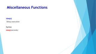 Miscellaneous Functions
sleep()
Delay execution
Syntax
sleep(seconds)
 