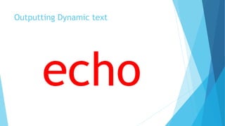 Outputting Dynamic text
echo
 