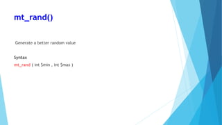 mt_rand()
Generate a better random value
Syntax
mt_rand ( int $min , int $max )
 