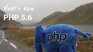 What’s new
PHP 5.6
 