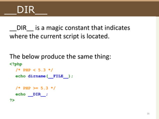 __DIR____DIR__ is a magic constant that indicates where the current script is located.The below produce the same thing:<?php/* PHP < 5.3 */	echo dirname(__FILE__);/* PHP >= 5.3 */echo __DIR__;?>16