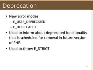 DeprecationNew error modes E_USER_DEPRECATEDE_DEPRECATEDUsed to inform about deprecated functionality that is scheduled for removal in future version of PHP.Used to throw E_STRICT24
