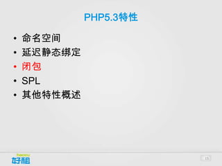 PHP5.3特性

•   命名空间
•   延迟静态绑定
•   闭包
•   SPL
•   其他特性概述




                        15
 