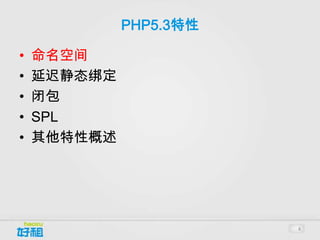 PHP5.3特性

•   命名空间
•   延迟静态绑定
•   闭包
•   SPL
•   其他特性概述




                        4
 