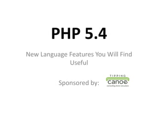 PHP 5.4
New Language Features You Will Find
             Useful

          Sponsored by:
 