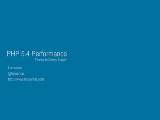 PHP 5.4 Performance
                 Thanks to Dmitry Stogov

Laruence
@laruence
http://www.laruence.com/
 