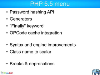 PHP 5.5 menu
● Password hashing API
● Generators
● "Finally" keyword
● OPCode cache integration
● Syntax and engine improvements
● Class name to scalar
● Breaks & deprecations
 