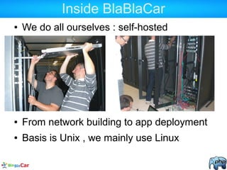 Inside BlaBlaCar
● We do all ourselves : self-hosted
● From network building to app deployment
● Basis is Unix , we mainly use Linux
 