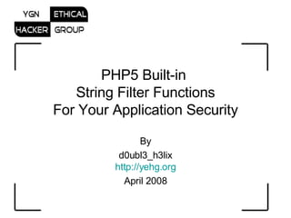 PHP5 Built-in  String Filter Functions For Your Application Security By d0ubl3_h3lix http://yehg.org April 2008 