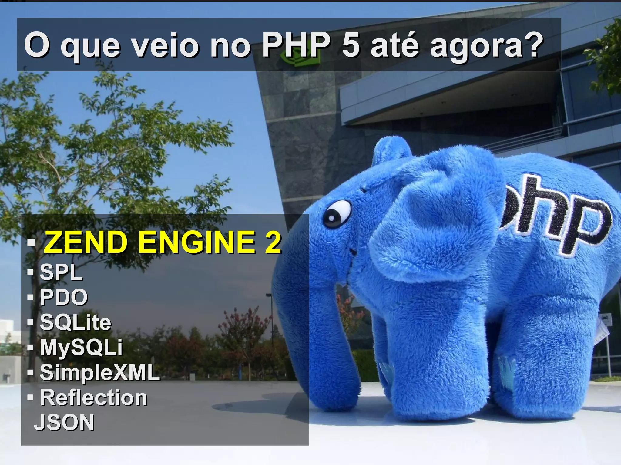 O que veio no PHP 5 até agora? ZEND ENGINE 2 SPL PDO SQLite MySQLi SimpleXML Reflection JSON 