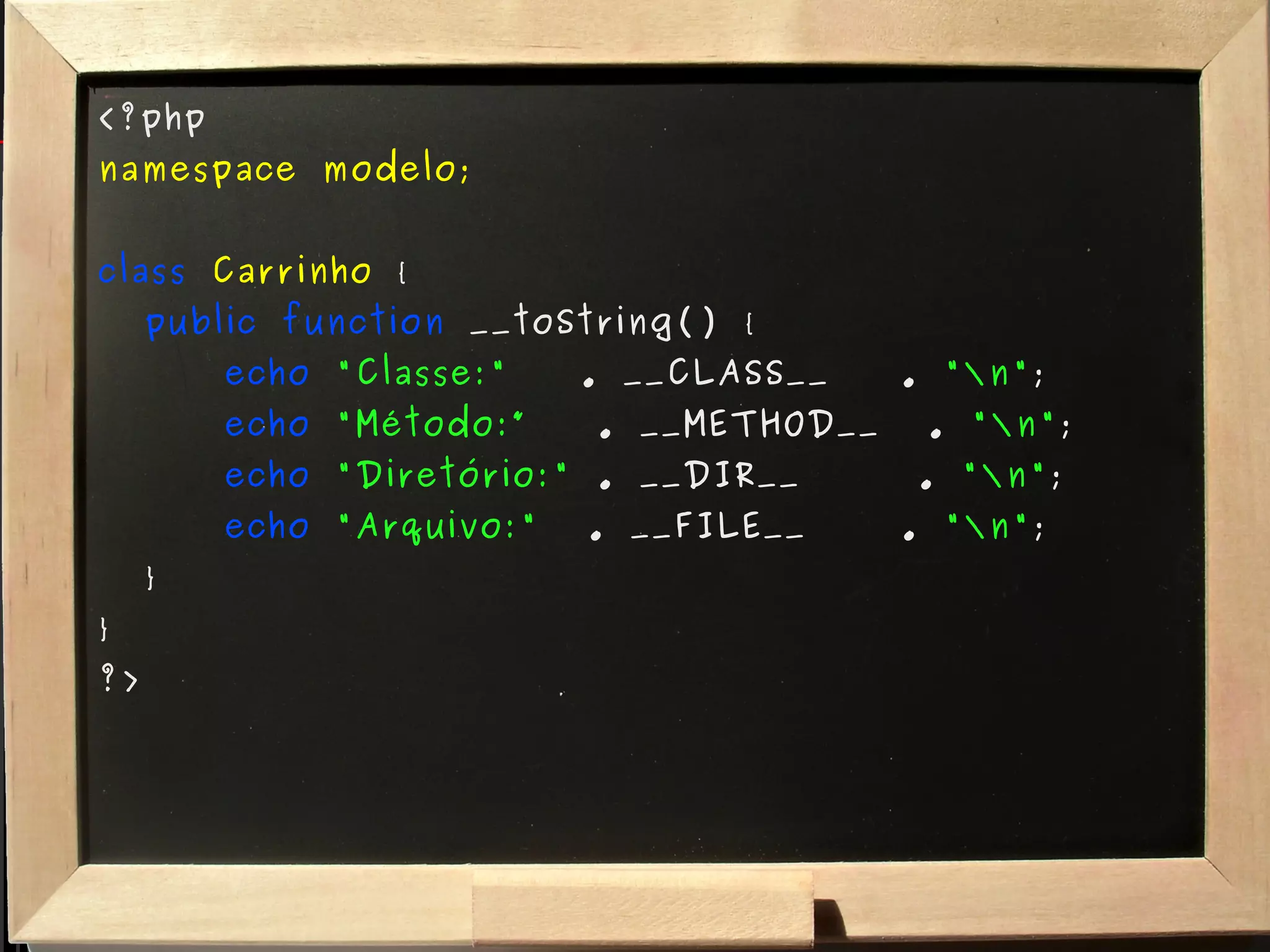 <?php namespace modelo; class   Carrinho  { public function  __toString() { echo   "Classe:"   . __CLASS__  .  "\n" ; echo   "Método:”   . __METHOD__  .  "\n" ; echo   "Diretório:"  . __DIR__  .  "\n" ; echo   "Arquivo:"   . __FILE__  .  "\n" ; } } ?> 