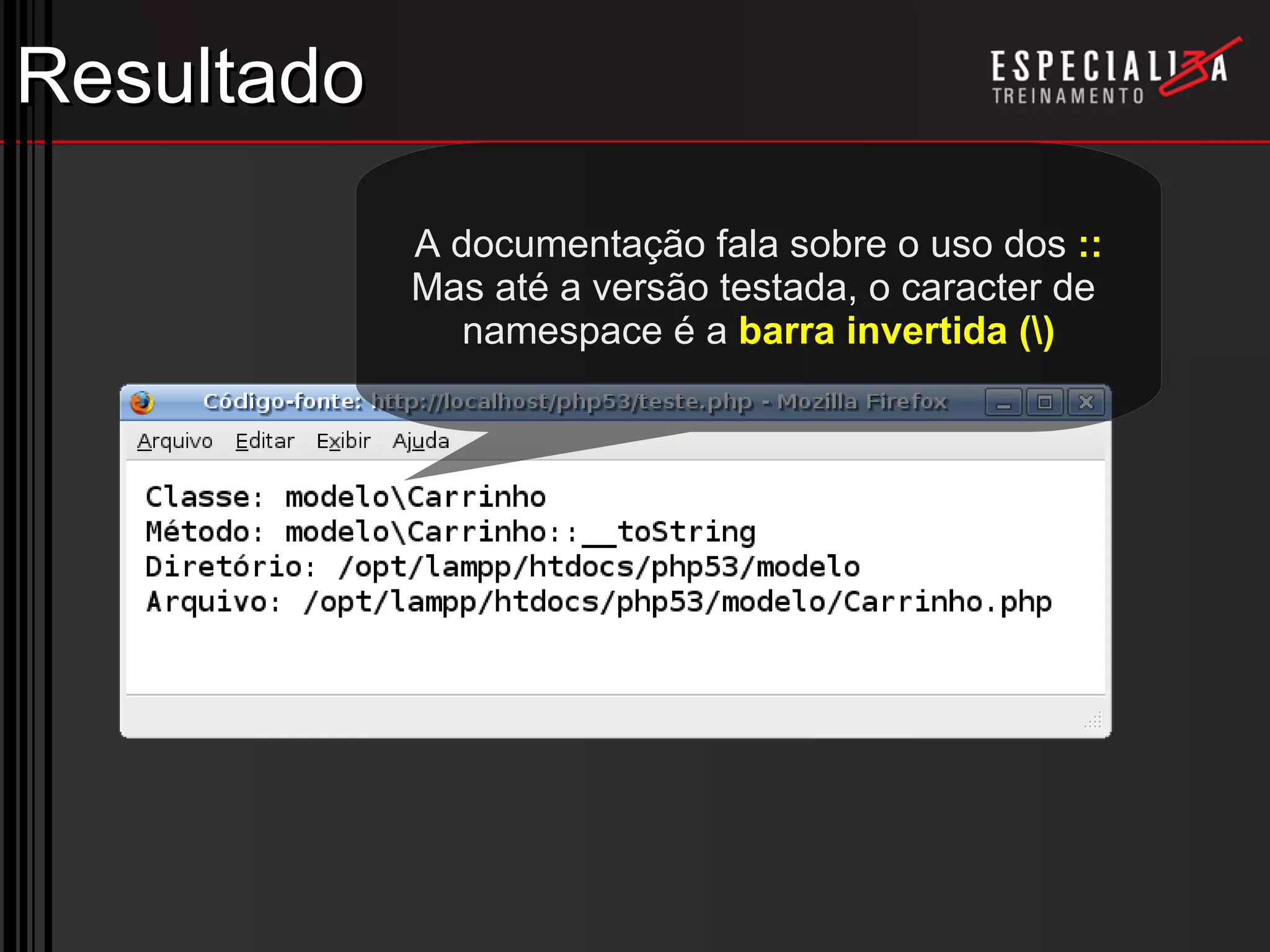 Resultado A documentação fala sobre o uso dos  :: Mas até a versão testada, o caracter de  namespace é a  barra invertida (\) 