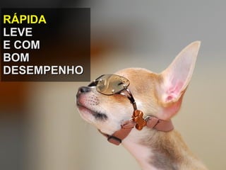 RÁPIDA LEVE E COM BOM DESEMPENHO 