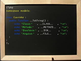 <?php namespace modelo; class   Carrinho  { public function  __toString() { echo   "Classe:"   . __CLASS__  .  "\n" ; echo   "Método:”   . __METHOD__  .  "\n" ; echo   "Diretório:"  . __DIR__  .  "\n" ; echo   "Arquivo:"   . __FILE__  .  "\n" ; } } ?> 