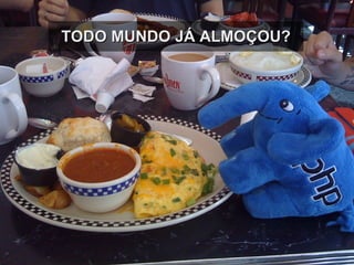 TODO MUNDO JÁ ALMOÇOU? 