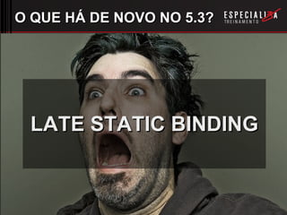 O QUE HÁ DE NOVO NO 5.3? LATE STATIC BINDING 