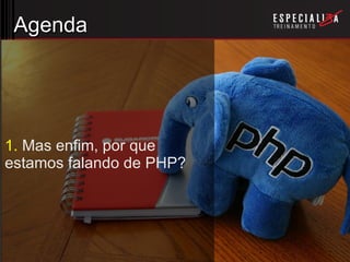 Agenda 1.  Mas enfim, por que estamos falando de PHP? 